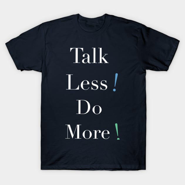 Talk Less, Do More by DRB T-Shirt by Da Reconnect 